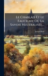 Le Chablais Et Le Faucigny Ou La Savoie NeutralisÃ(c)e...