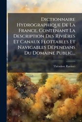 Dictionnaire Hydrographique De La France, Contenant La Description Des Rivières Et Canaux Flottables Et Navigables DÃ(c)pendans 