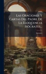 Las Oraciones Y Cartas Del Padre De La EloqÃ1/4encia IsÃ3crates...