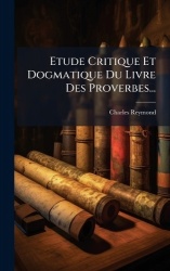 Etude Critique Et Dogmatique Du Livre Des Proverbes...