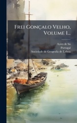 Frei Gonçalo Velho, Volume 1...