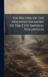 The Record Of The Mounted Infantry Of The City Imperial Volunteers