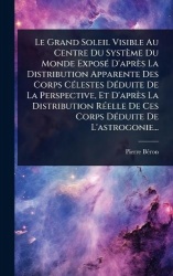 Le Grand Soleil Visible Au Centre Du Système Du Monde ExposÃ(c) D'après La Distribution Apparente Des Corps CÃ(c)lestes DÃ(c)dui