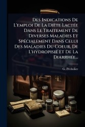 Des Indications De L'emploi De La Diète LactÃ(c)e Dans Le Traitement De Diverses Maladies Et SpÃ(c)cialement Dans Celui Des Mala