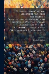 Command and Control Structure for Joint Interagency Counterterrorism Operations Involving Weapons of Mass Destruction Within a R