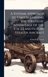 A Systems Approach to Understanding the Strategic Advantage of the F/A-22 and Future Stealth Aircraft
