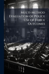 Multi-Method Evaluation of Police Use of Force Outcomes