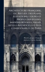 Architecture francÌ§oise, ou, Recueil des plans, elevations, coupes et profils des eglises, maisons royales, palais, hoÌte