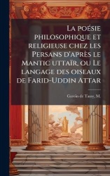 La poeÌ sie philosophique et religieuse chez les Persans d'apreÌs le Mantic uttaiÌr, ou Le langage des oiseaux de Fa