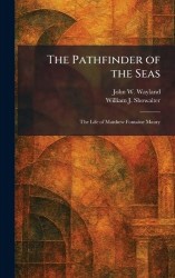 The Pathfinder of the Seas - The Life of Matthew Fontaine Maury