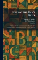 Editing the Day's News - An Introduction to Newspaper Copyreading, Headline Writing, Illustration, Makeup, and General Nespaper 