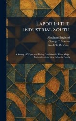 Labor in the Industrial South - A Survey of Wages and Living Conditions in Three Major Industries of the New Industrial South