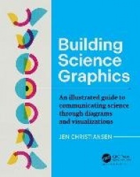 Building Science Graphics - An Illustrated Guide to Communicating Science through Diagrams and Visualizations