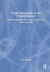 Parent Partnership in the Primary School - A practical guide for school leaders and other key staff