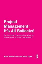 Project Management: It's All Bollocks! - The Complete Exposure of the World of, and the Value of, Project Management