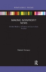 Making Nonprofit News - Market Models, Influence and Journalistic Practice