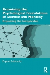 Examining the Psychological Foundations of Science and Morality - Explaining the Inexplicable