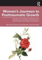 Women’s Journeys to Posttraumatic Growth - A Guide for the Helping Professions and Women Who Have Experienced Trauma