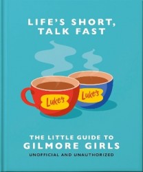 Life's Short, Talk Fast: The Little Guide to Gilmore Girls