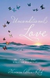 Unconditional Love: Be Inspired And Uplifted Everyday