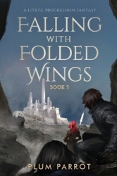 Falling with Folded Wings 3 - A Litrpg Progression Fantasy