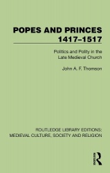 Popes and Princes 1417–1517 - Politics and Polity in the Late Medieval Church