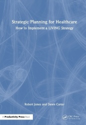Strategic Planning for Healthcare - How to Implement a LIVING Strategy