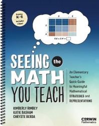 Seeing the Math You Teach, Grades K-6 - An Elementary Teacher’s Quick-Guide to Meaningful Mathematical Strategies and Representa