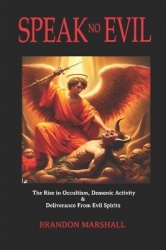 Speak No Evil - The Rise in Occultism, Demonic Activity & Deliverance from Evil Spirits...