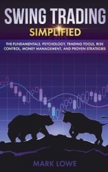 Swing Trading - Simplified - The Fundamentals, Psychology, Trading Tools, Risk Control, Money Management, And Proven Strategies 