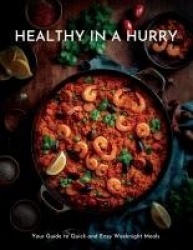 Healthy in a Hurry - Your Guide to Quick and Easy Weeknight Meals