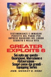 Greater Exploits - 6 - Testimonianze e immagini perfette del Padre per imprese maggiori - Testimonianze e immagini perfette del 