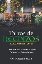 Tarros de Hechizos para Principiantes: Creación de Amuletos Mágicos Poderosos E Intencionados