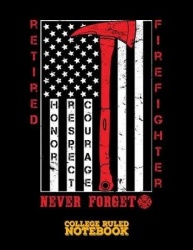 Retired Firefighter - Honor Respect Courage - Never Forget: Blank College Ruled Notebook and Diary for Firefighters - Black