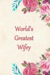 Worlds Greatest Wifey: Lined Journal Notebook for a Special Lady to Capture Her Thoughts and Feelings. Great Gift Idea for Birth