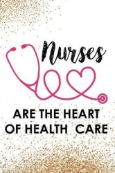 Nurses Are the Heart of Health Care: Blank Lined Notebook Journal Diary Composition Notepad 120 Pages 6x9 Paperback ( Nurse Gift