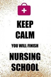 Keep Calm You Will Finish Nursing School: Blank Lined Notebook Journal Diary Composition Notepad 120 Pages 6x9 Paperback ( Nurse