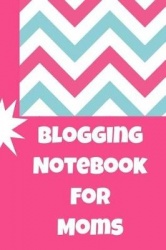 Blogging Notebook for Moms: The Ultimate Blog Planner Organizer Journal: This Is a 6x9 121 Pages to Write Content In. Makes a Gr