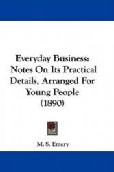 Everyday Business: Notes on Its Practical Details, Arranged for Young People (1890)