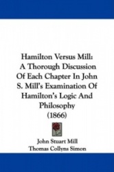Hamilton Versus Mill: A Thorough Discussion of Each Chapter in John S. Mill's Examination of Hamilton's Logic and Philosophy (18