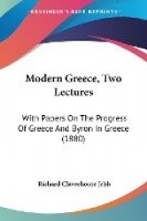 Modern Greece, Two Lectures: With Papers on the Progress of Greece and Byron in Greece (1880)