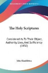 The Holy Scriptures: Considered as to Their Object, Authority, Uses, and Sufficiency (1850)