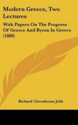 Modern Greece, Two Lectures: With Papers on the Progress of Greece and Byron in Greece (1880)