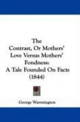 The Contrast, or Mothers'Love Versus Mothers'Fondness: A Tale Founded on Facts (1844)