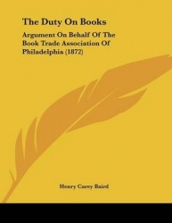 The Duty on Books: Argument on Behalf of the Book Trade Association of Philadelphia (1872)