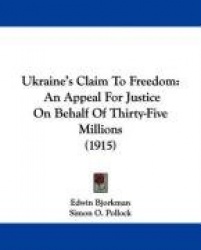 Ukraine's Claim to Freedom: An Appeal for Justice on Behalf of Thirty-Five Millions (1915)