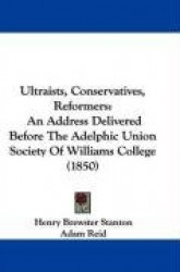 Ultraists, Conservatives, Reformers: An Address Delivered Before the Adelphic Union Society of Williams College (1850)