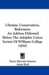 Ultraists, Conservatives, Reformers: An Address Delivered Before the Adelphic Union Society of Williams College (1850)