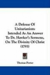A Defense of Unitarianism: Intended as an Answer to Dr. Hawker's Sermons, on the Divinity of Christ (1793)