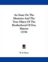 An Essay On The Mysteries And The True Object Of The Brotherhood Of Free Masons (1774)